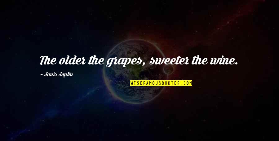 Molinist Quotes By Janis Joplin: The older the grapes, sweeter the wine. Molinist Quotes By Janis Joplin: The older the grapes, sweeter the wine.