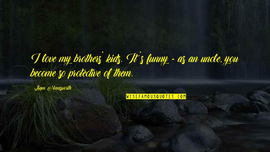 Molinist Quotes By Liam Hemsworth: I love my brothers' kids. It's funny - Molinist Quotes By Liam Hemsworth: I love my brothers' kids. It's funny -
