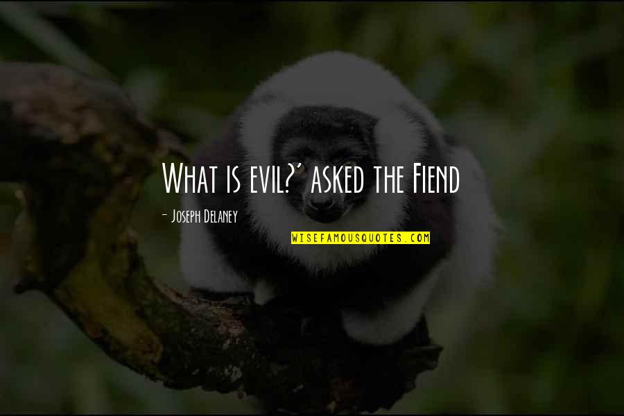 Molinsky Quotes By Joseph Delaney: What is evil?' asked the Fiend