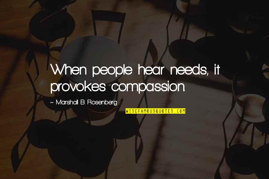 Molinsky Quotes By Marshall B. Rosenberg: When people hear needs, it provokes compassion.
