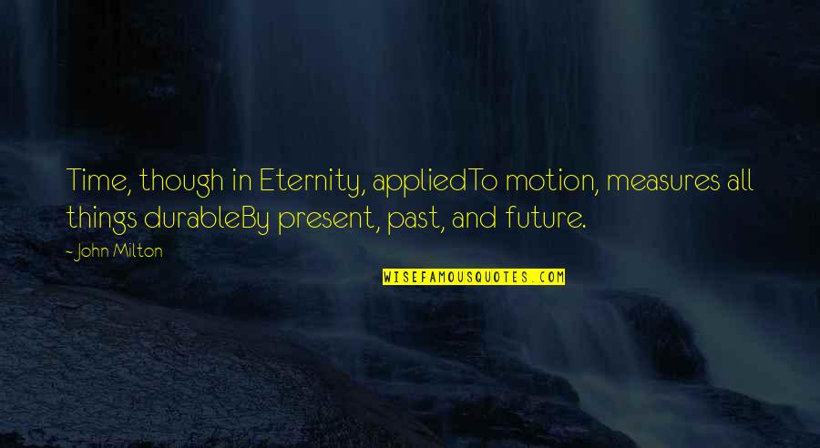 Molior Quotes By John Milton: Time, though in Eternity, appliedTo motion, measures all Molior Quotes By John Milton: Time, though in Eternity, appliedTo motion, measures all