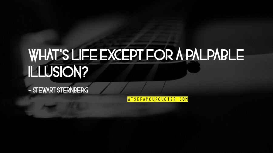 Molisse Marshfield Quotes By Stewart Sternberg: What's life except for a palpable illusion? Molisse Marshfield Quotes By Stewart Sternberg: What's life except for a palpable illusion?