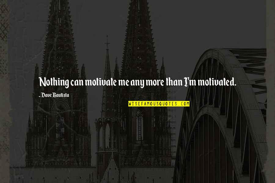 Molitva Marija Quotes By Dave Bautista: Nothing can motivate me any more than I'm Molitva Marija Quotes By Dave Bautista: Nothing can motivate me any more than I'm