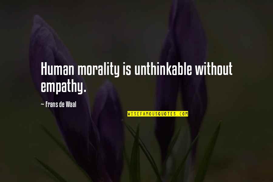 Molitva Marija Quotes By Frans De Waal: Human morality is unthinkable without empathy. Molitva Marija Quotes By Frans De Waal: Human morality is unthinkable without empathy.
