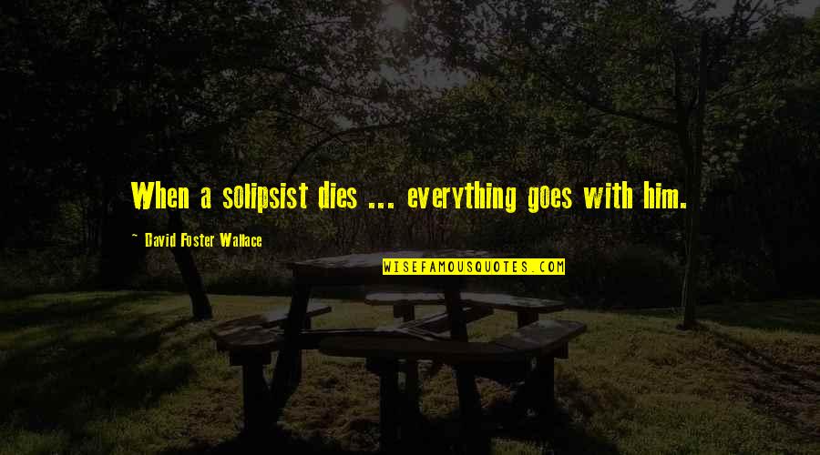Moliwap Quotes By David Foster Wallace: When a solipsist dies ... everything goes with Moliwap Quotes By David Foster Wallace: When a solipsist dies ... everything goes with