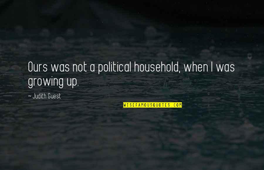 Moliwap Quotes By Judith Guest: Ours was not a political household, when I Moliwap Quotes By Judith Guest: Ours was not a political household, when I
