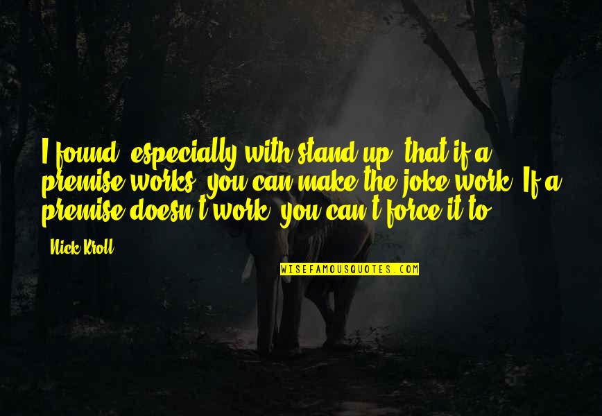 Moljac Ljuba Quotes By Nick Kroll: I found, especially with stand-up, that if a