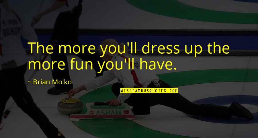 Molko Quotes By Brian Molko: The more you'll dress up the more fun Molko Quotes By Brian Molko: The more you'll dress up the more fun