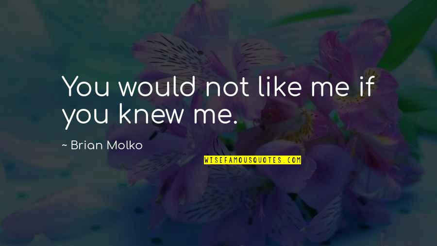 Molko Quotes By Brian Molko: You would not like me if you knew
