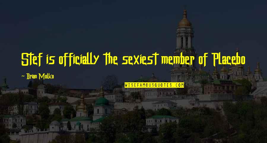 Molko Quotes By Brian Molko: Stef is officially the sexiest member of Placebo Molko Quotes By Brian Molko: Stef is officially the sexiest member of Placebo