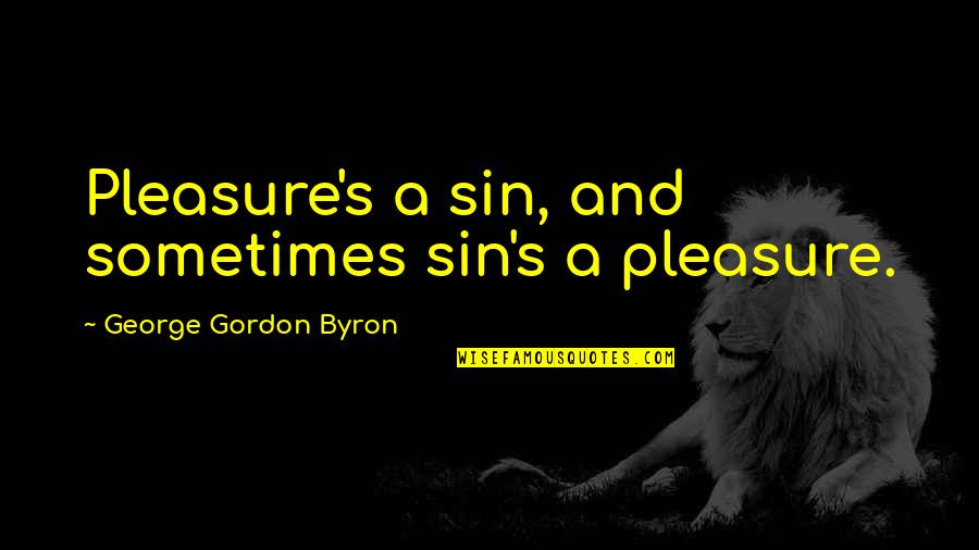 Moll Flanders Movie Quotes By George Gordon Byron: Pleasure's a sin, and sometimes sin's a pleasure.