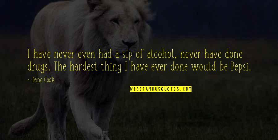 Moll Quotes By Dane Cook: I have never even had a sip of Moll Quotes By Dane Cook: I have never even had a sip of