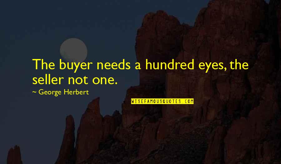 Mollah Yousuf Quotes By George Herbert: The buyer needs a hundred eyes, the seller Mollah Yousuf Quotes By George Herbert: The buyer needs a hundred eyes, the seller