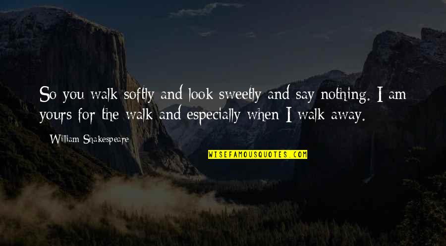 Mollan Massager Quotes By William Shakespeare: So you walk softly and look sweetly and Mollan Massager Quotes By William Shakespeare: So you walk softly and look sweetly and
