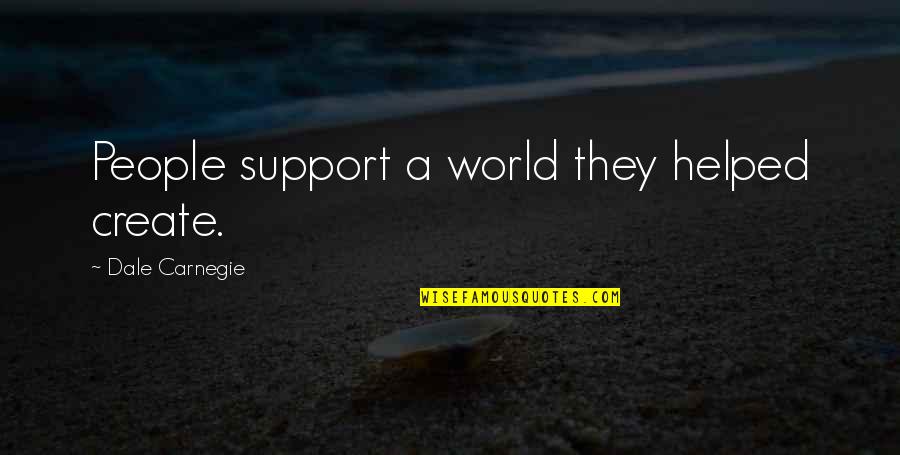 Mollans Quotes By Dale Carnegie: People support a world they helped create. Mollans Quotes By Dale Carnegie: People support a world they helped create.