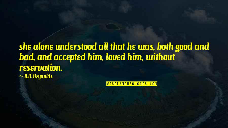 Mollard Conductor Quotes By D.B. Reynolds: she alone understood all that he was, both