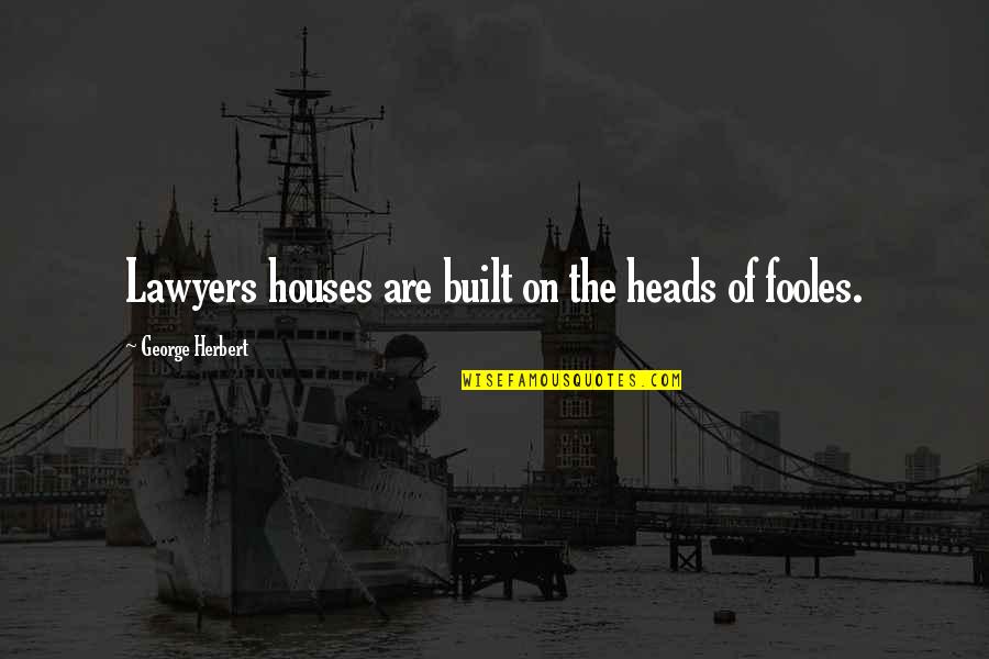 Mollarets Disease Quotes By George Herbert: Lawyers houses are built on the heads of