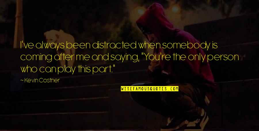 Molleda Cantabria Quotes By Kevin Costner: I've always been distracted when somebody is coming