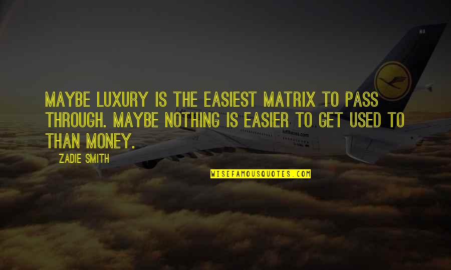 Molleda Castro Quotes By Zadie Smith: Maybe luxury is the easiest matrix to pass Molleda Castro Quotes By Zadie Smith: Maybe luxury is the easiest matrix to pass