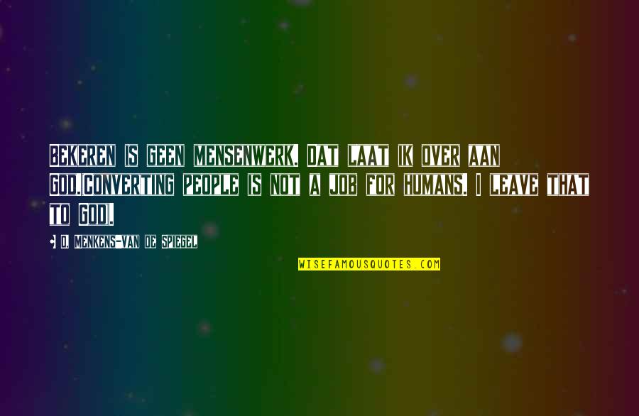 Molleen Theodore Quotes By D. Menkens-van De Spiegel: Bekeren is geen mensenwerk. Dat laat ik over Molleen Theodore Quotes By D. Menkens-van De Spiegel: Bekeren is geen mensenwerk. Dat laat ik over