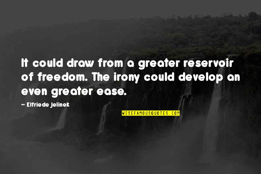 Molleen Theodore Quotes By Elfriede Jelinek: It could draw from a greater reservoir of Molleen Theodore Quotes By Elfriede Jelinek: It could draw from a greater reservoir of
