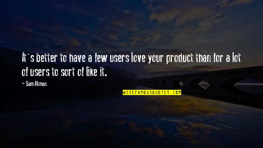 Molleen Theodore Quotes By Sam Altman: It's better to have a few users love Molleen Theodore Quotes By Sam Altman: It's better to have a few users love