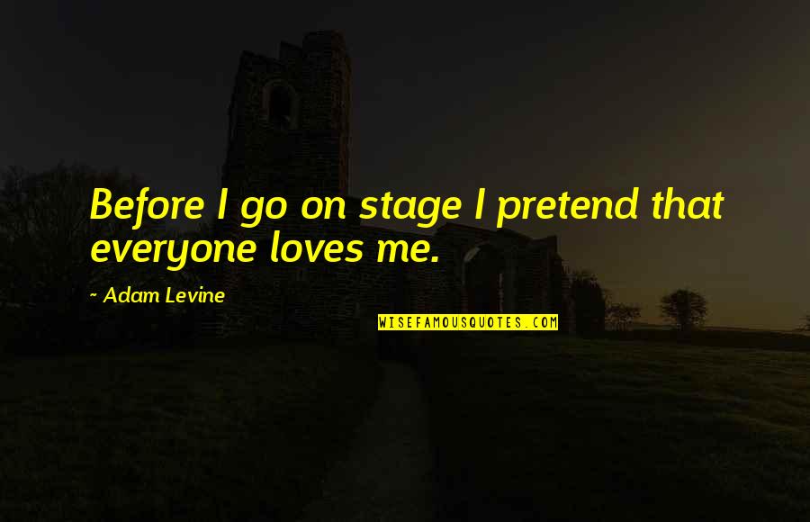 Mollena Williams Quotes By Adam Levine: Before I go on stage I pretend that Mollena Williams Quotes By Adam Levine: Before I go on stage I pretend that