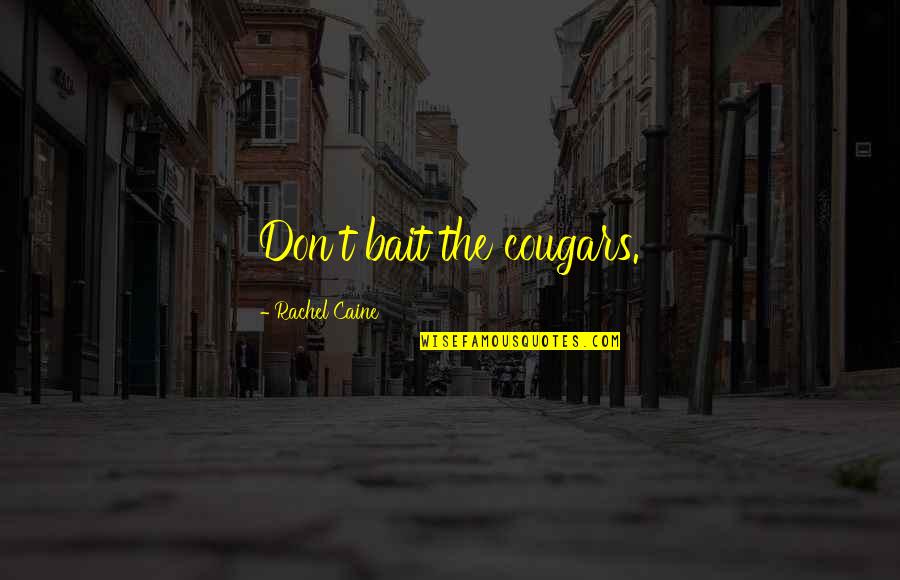 Mollenkopf Law Quotes By Rachel Caine: Don't bait the cougars. Mollenkopf Law Quotes By Rachel Caine: Don't bait the cougars.