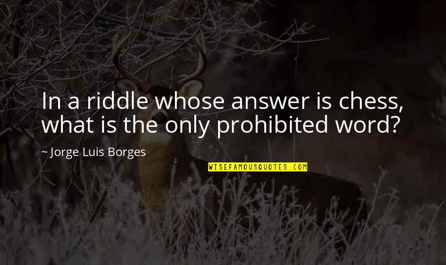 Moller M400 Quotes By Jorge Luis Borges: In a riddle whose answer is chess, what