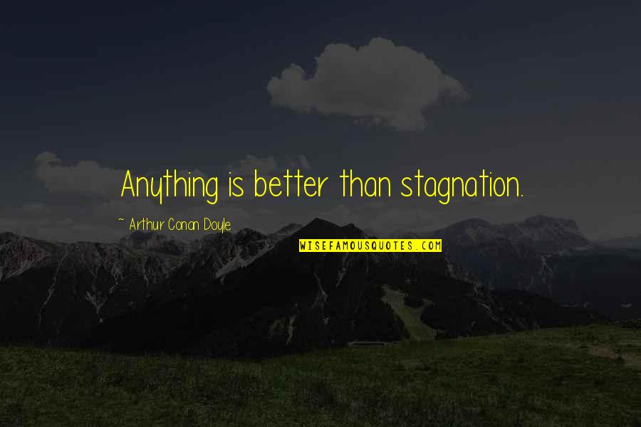 Molles Quotes By Arthur Conan Doyle: Anything is better than stagnation.