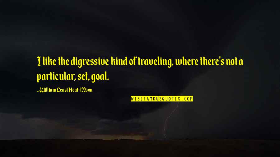 Molles Quotes By William Least Heat-Moon: I like the digressive kind of traveling, where