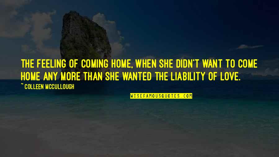 Mollescent Quotes By Colleen McCullough: The feeling of coming home, when she didn't Mollescent Quotes By Colleen McCullough: The feeling of coming home, when she didn't
