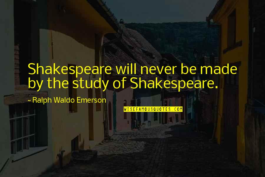 Mollescent Quotes By Ralph Waldo Emerson: Shakespeare will never be made by the study Mollescent Quotes By Ralph Waldo Emerson: Shakespeare will never be made by the study