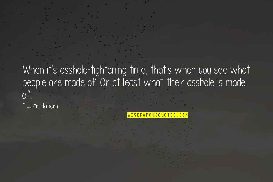Mollesse Quotes By Justin Halpern: When it's asshole-tightening time, that's when you see