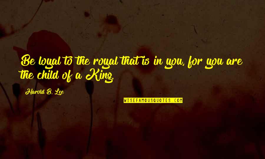 Molletta Quotes By Harold B. Lee: Be loyal to the royal that is in