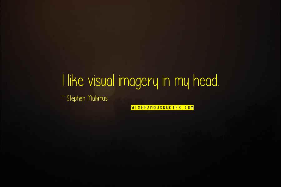 Molletta Quotes By Stephen Malkmus: I like visual imagery in my head. Molletta Quotes By Stephen Malkmus: I like visual imagery in my head.