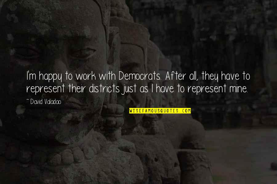 Molleur Construction Quotes By David Valadao: I'm happy to work with Democrats. After all, Molleur Construction Quotes By David Valadao: I'm happy to work with Democrats. After all,