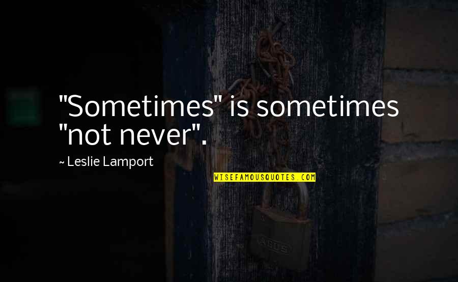 Molleur Construction Quotes By Leslie Lamport: "Sometimes" is sometimes "not never".