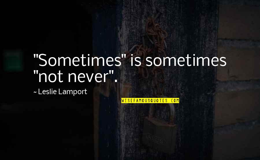 Molleur Construction Quotes By Leslie Lamport: "Sometimes" is sometimes "not never". Molleur Construction Quotes By Leslie Lamport: "Sometimes" is sometimes "not never".