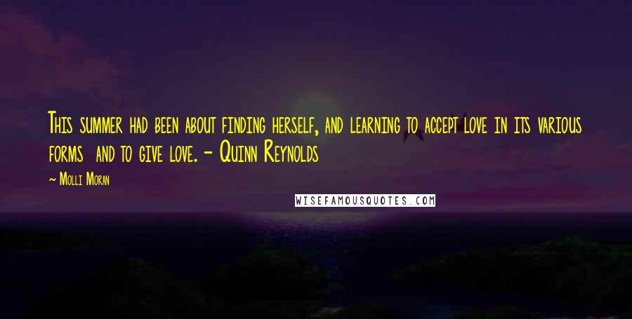 Molli Moran quotes: This summer had been about finding herself, and learning to accept love in its various forms and to give love. - Quinn Reynolds
