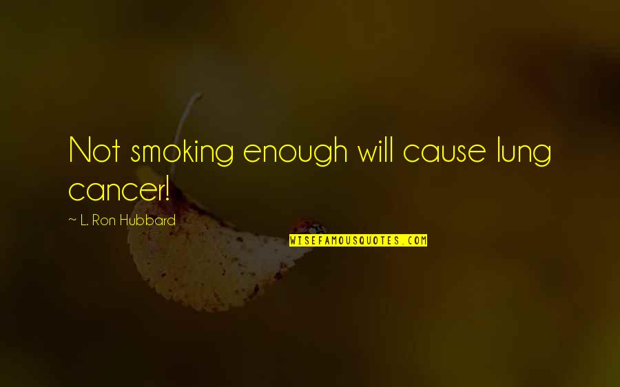 Molliare Quotes By L. Ron Hubbard: Not smoking enough will cause lung cancer!