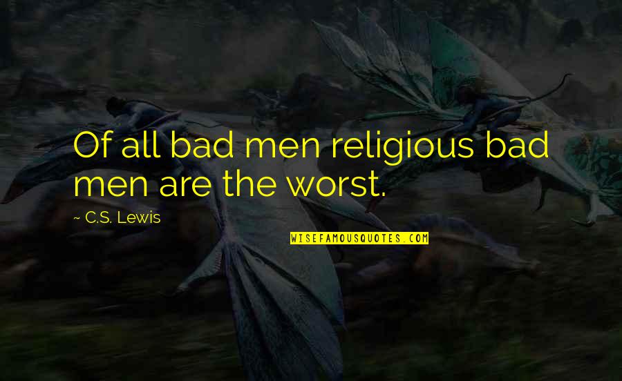 Mollicone Family Tree Quotes By C.S. Lewis: Of all bad men religious bad men are Mollicone Family Tree Quotes By C.S. Lewis: Of all bad men religious bad men are