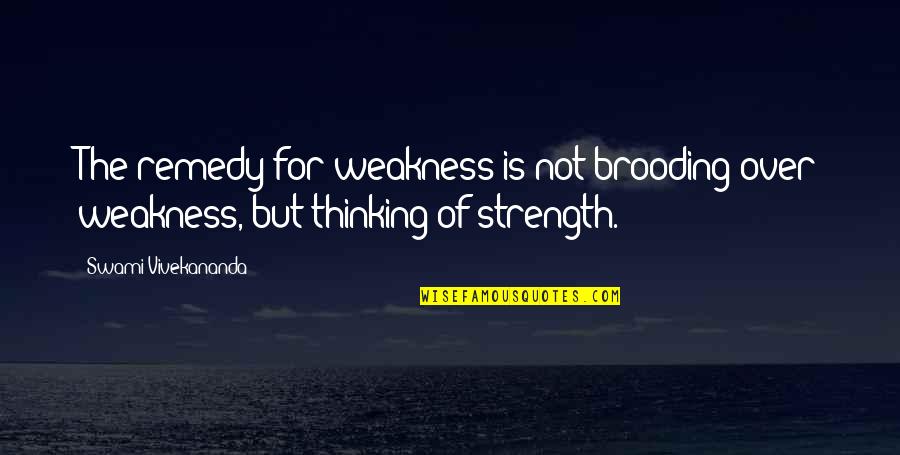 Mollicone Family Tree Quotes By Swami Vivekananda: The remedy for weakness is not brooding over Mollicone Family Tree Quotes By Swami Vivekananda: The remedy for weakness is not brooding over