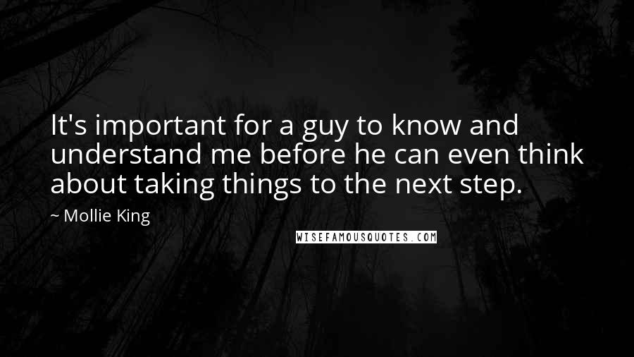 Mollie King quotes: It's important for a guy to know and understand me before he can even think about taking things to the next step.