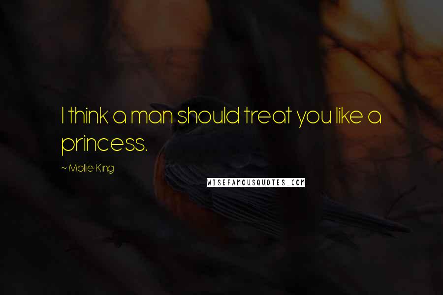 Mollie King quotes: I think a man should treat you like a princess.