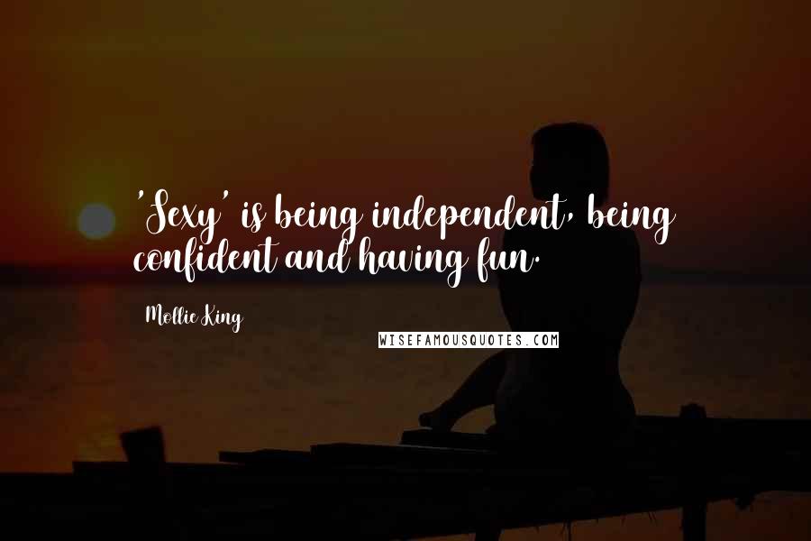 Mollie King quotes: 'Sexy' is being independent, being confident and having fun.
