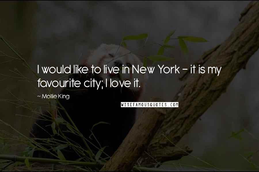 Mollie King quotes: I would like to live in New York - it is my favourite city; I love it.