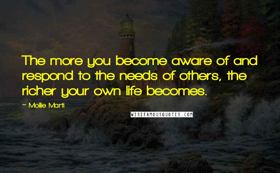 Mollie Marti quotes: The more you become aware of and respond to the needs of others, the richer your own life becomes.