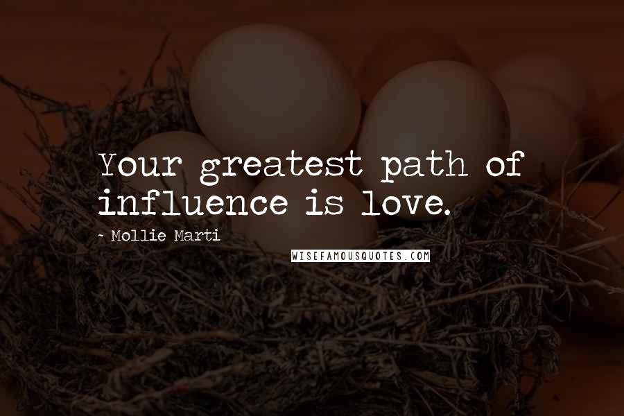 Mollie Marti quotes: Your greatest path of influence is love.