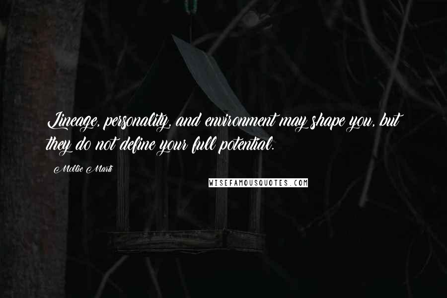 Mollie Marti quotes: Lineage, personality, and environment may shape you, but they do not define your full potential.